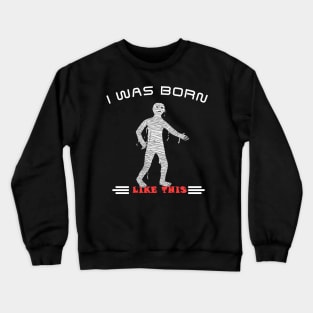 Funny I Was Born Like This Mummy Halloween Crewneck Sweatshirt